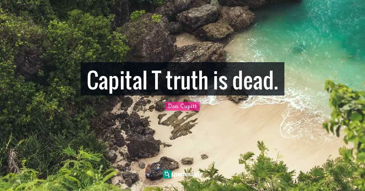 Capital T truth is dead.