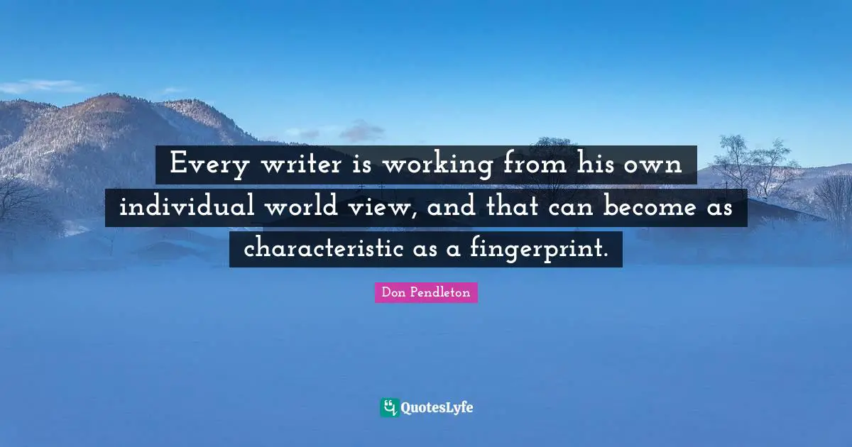 Every writer is working from his own individual world view, and that can become as characteristic as a fingerprint.