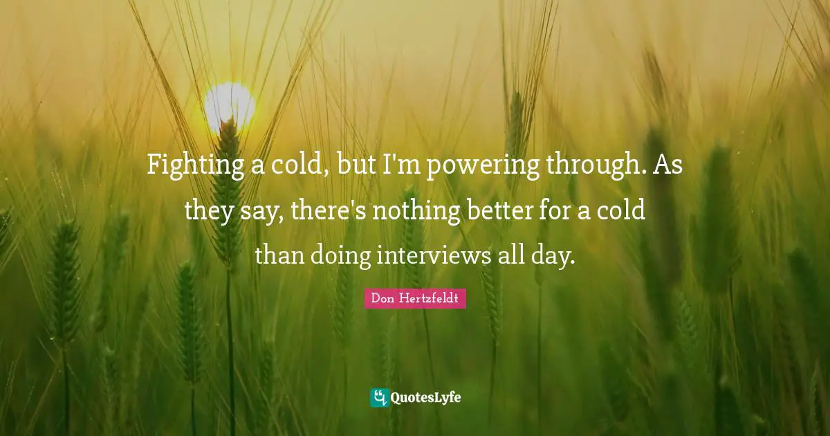 Fighting a cold, but I'm powering through. As they say, there's nothing better for a cold than doing interviews all day.