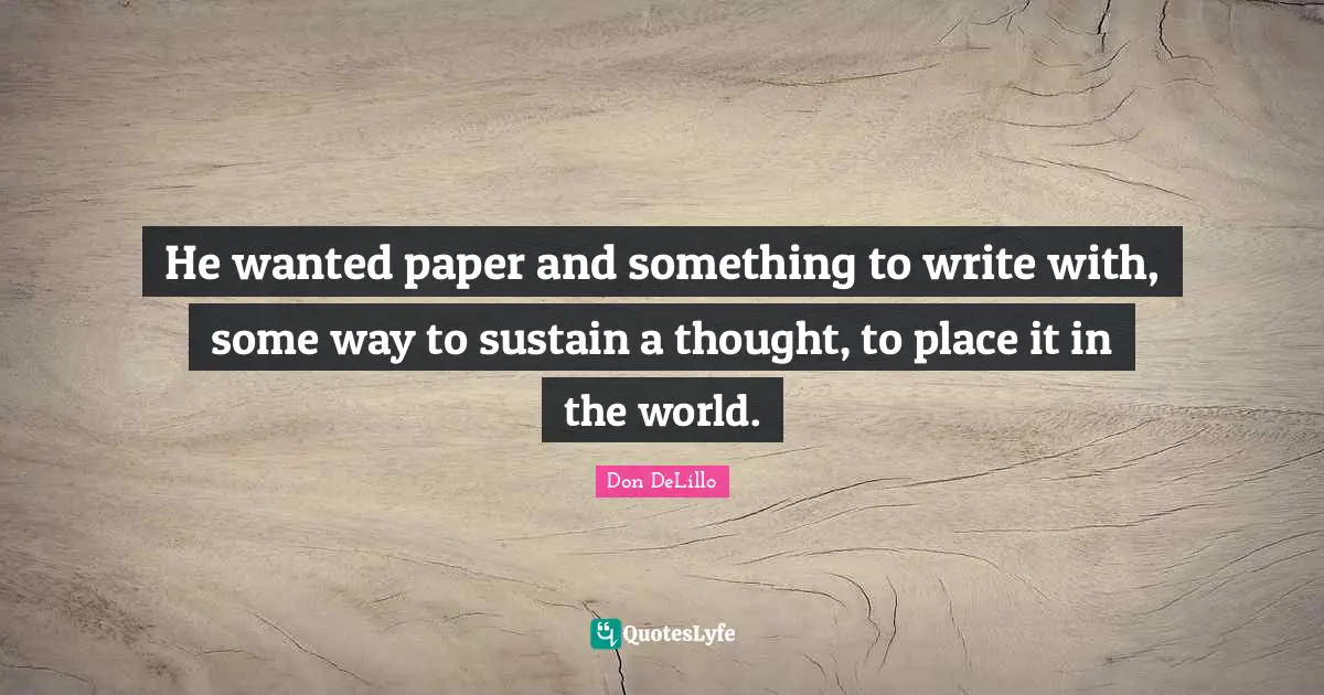 He wanted paper and something to write with, some way to sustain a thought, to place it in the world.