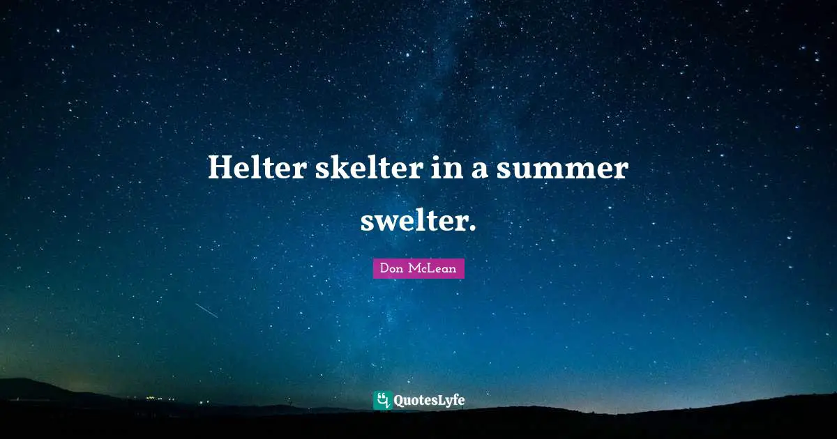 Helter skelter in a summer swelter.