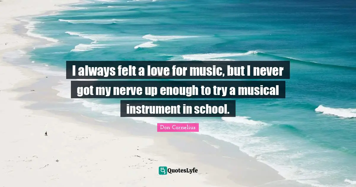 I always felt a love for music, but I never got my nerve up enough to try a musical instrument in school.