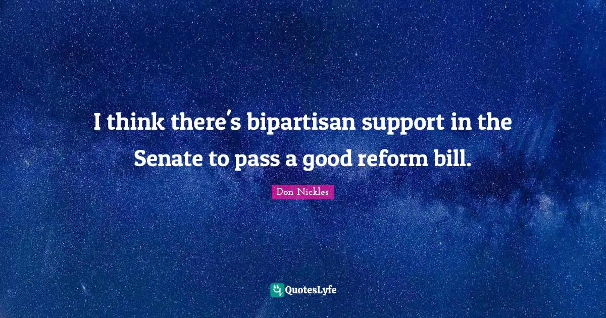 I think there's bipartisan support in the Senate to pass a good reform bill.