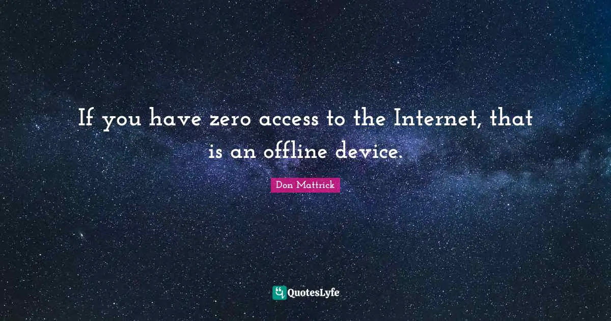 Internet Quotes: "If you have zero access to the Internet, that is an offline device."