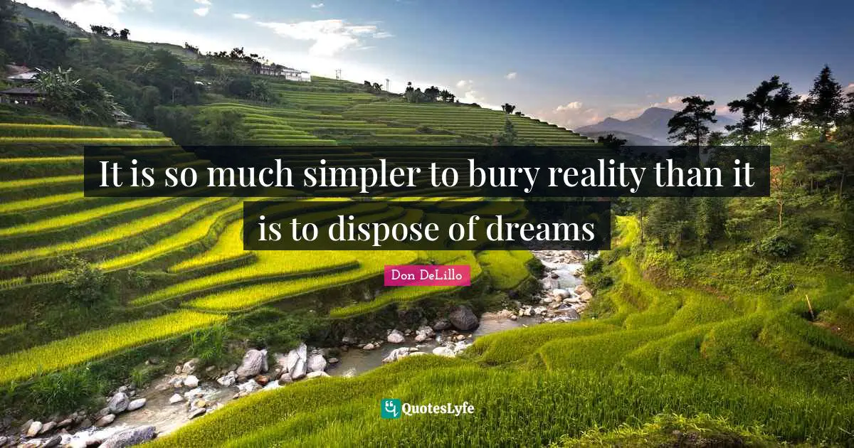 It is so much simpler to bury reality than it is to dispose of dreams