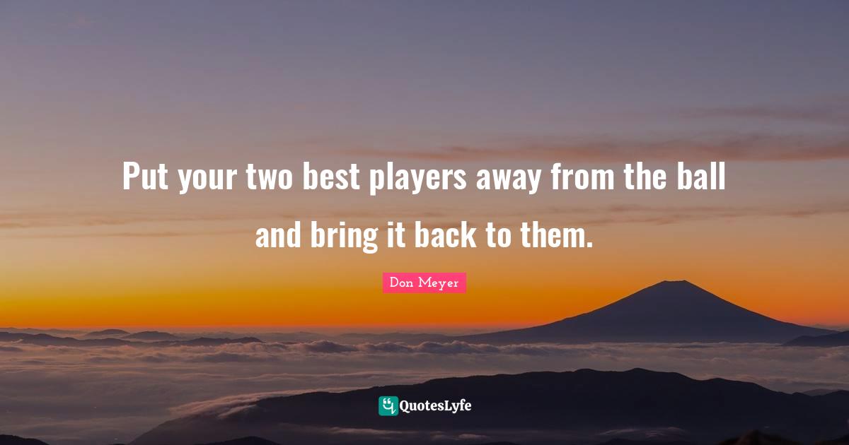 Put your two best players away from the ball and bring it back to them.