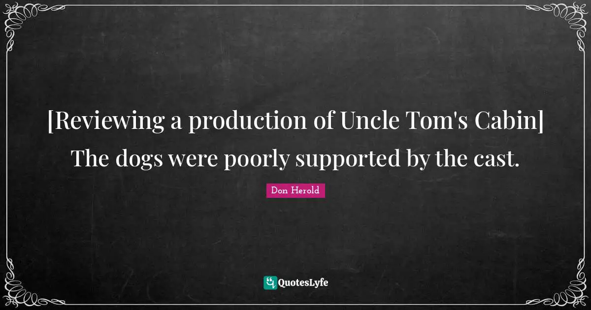 [Reviewing a production of Uncle Tom's Cabin] The dogs were poorly supported by the cast.
