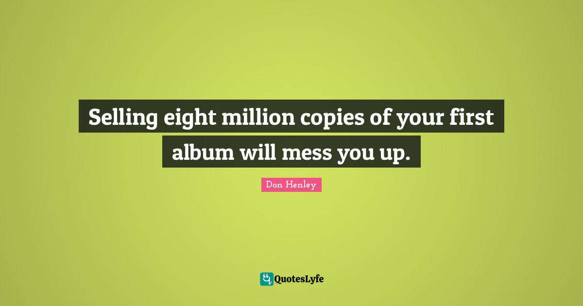 Selling eight million copies of your first album will mess you up.