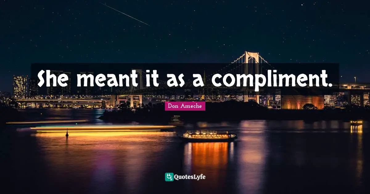 She meant it as a compliment.