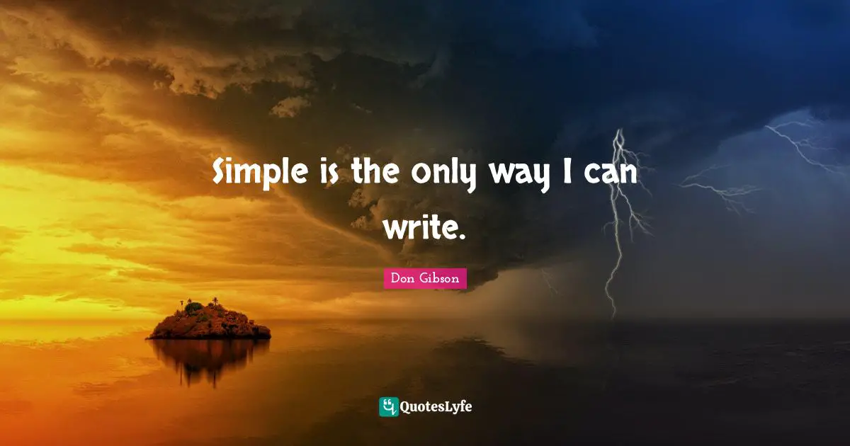 Simple is the only way I can write.