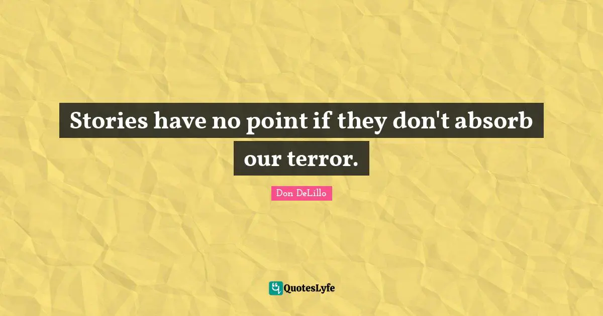Stories have no point if they don't absorb our terror.