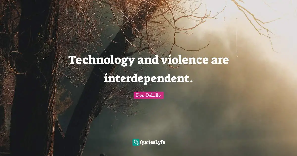 Technology and violence are interdependent.