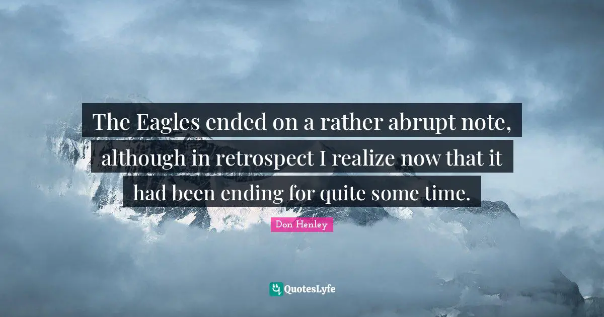 The Eagles ended on a rather abrupt note, although in retrospect I realize now that it had been ending for quite some time.