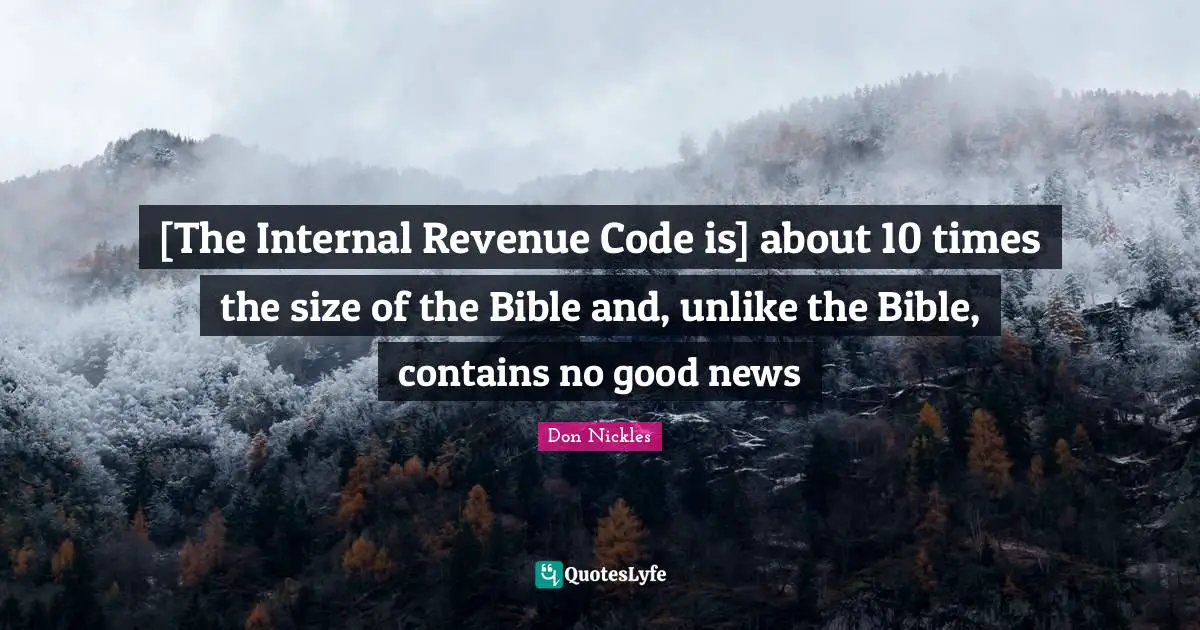 [The Internal Revenue Code is] about 10 times the size of the Bible and, unlike the Bible, contains no good news