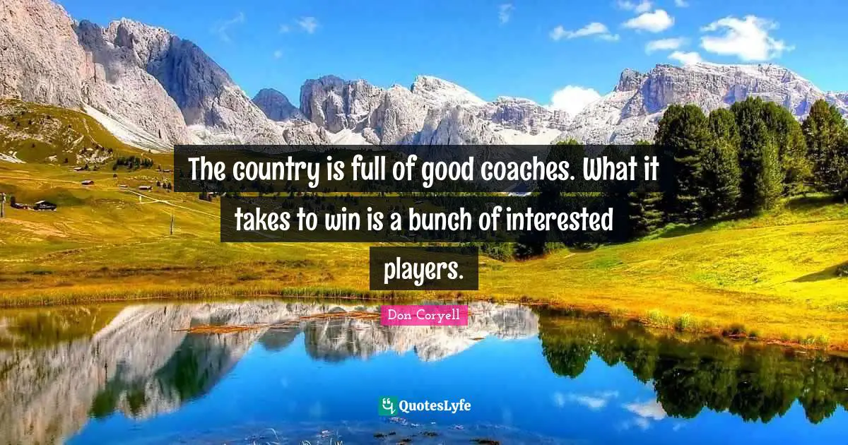 Bunch Quotes: "The country is full of good coaches. What it takes to win is a bunch of interested players."