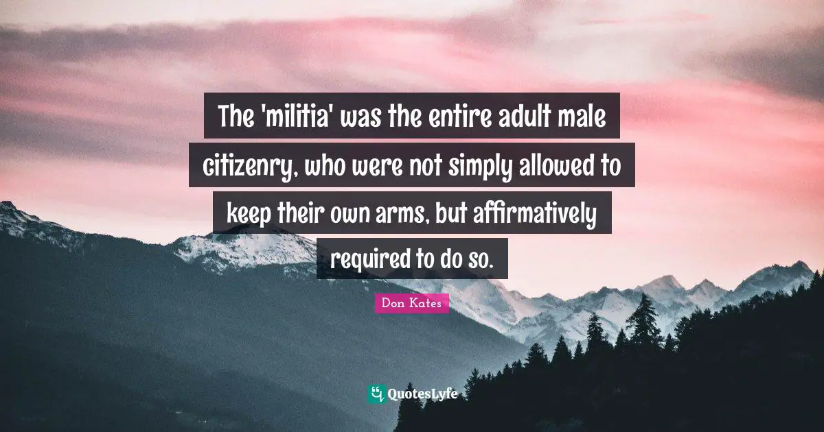 The 'militia' was the entire adult male citizenry, who were not simply allowed to keep their own arms, but affirmatively required to do so.