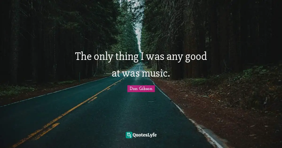 The only thing I was any good at was music.