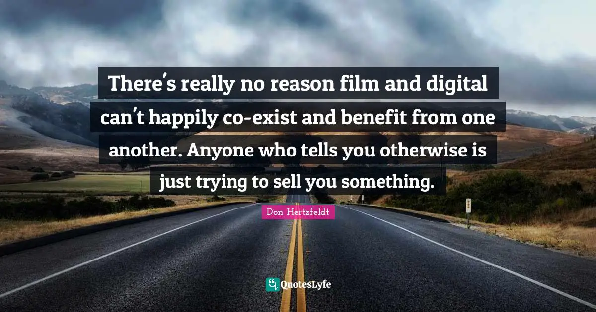 There's really no reason film and digital can't happily co-exist and benefit from one another. Anyone who tells you otherwise is just trying to sell you something.