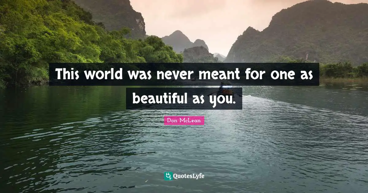 This world was never meant for one as beautiful as you.