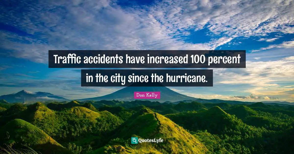 Hurricanes Quotes: "Traffic accidents have increased 100 percent in the city since the hurricane."
