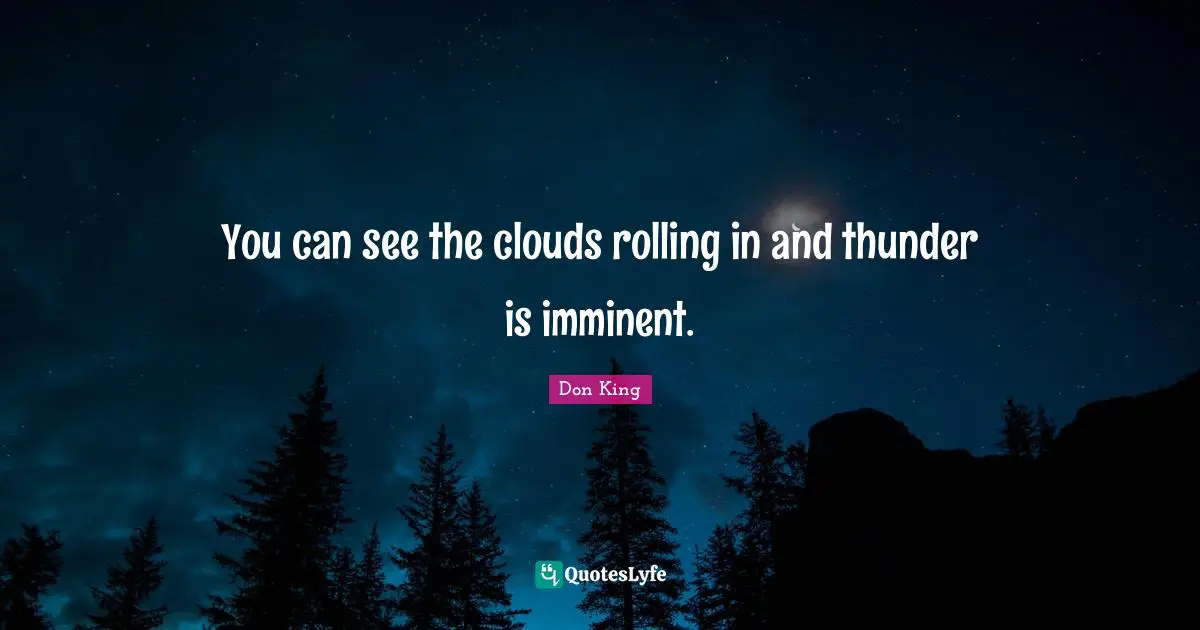 Don King Quotes: "You can see the clouds rolling in and thunder is imminent."