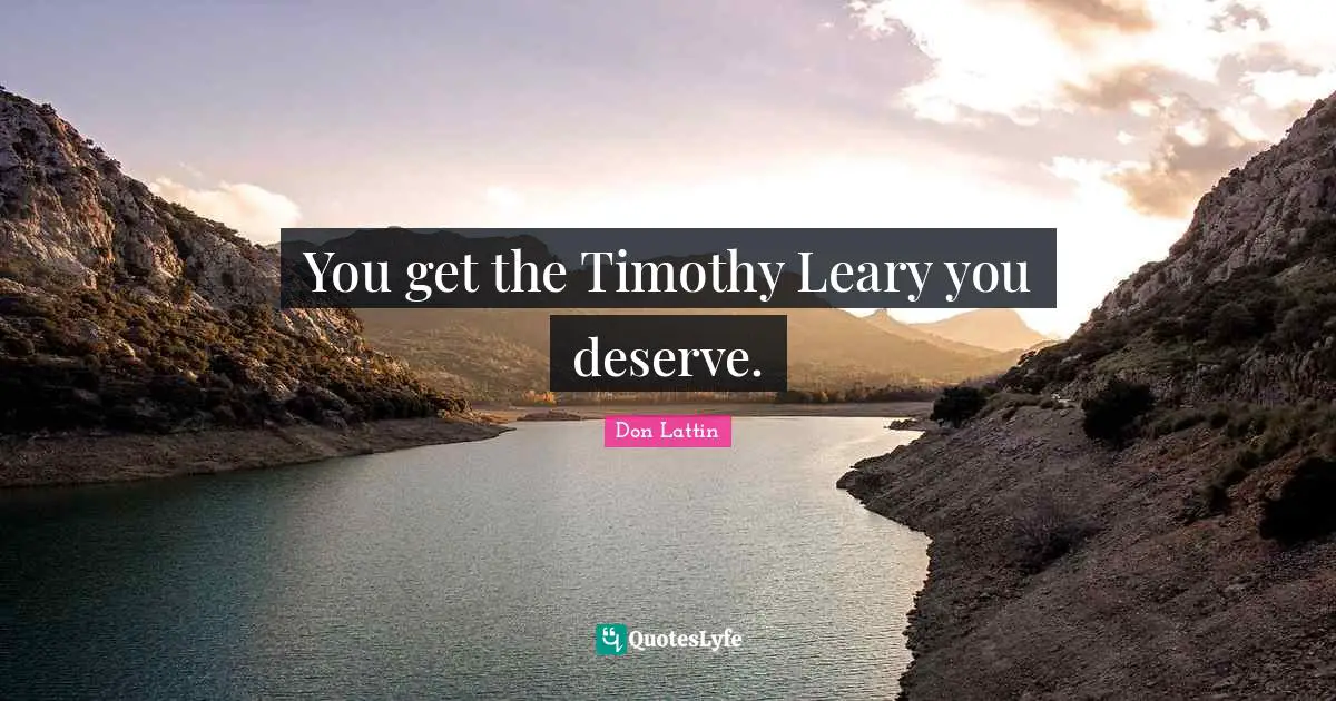 You get the Timothy Leary you deserve.