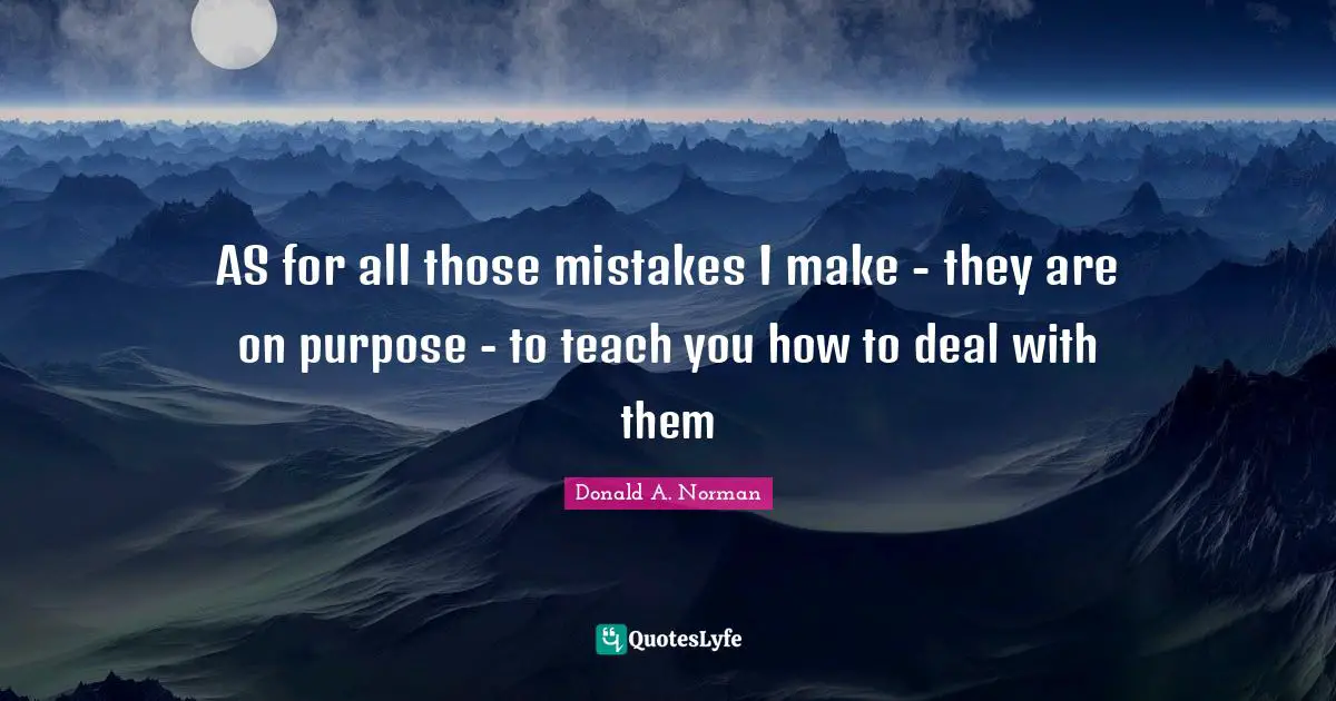 AS for all those mistakes I make - they are on purpose - to teach you how to deal with them