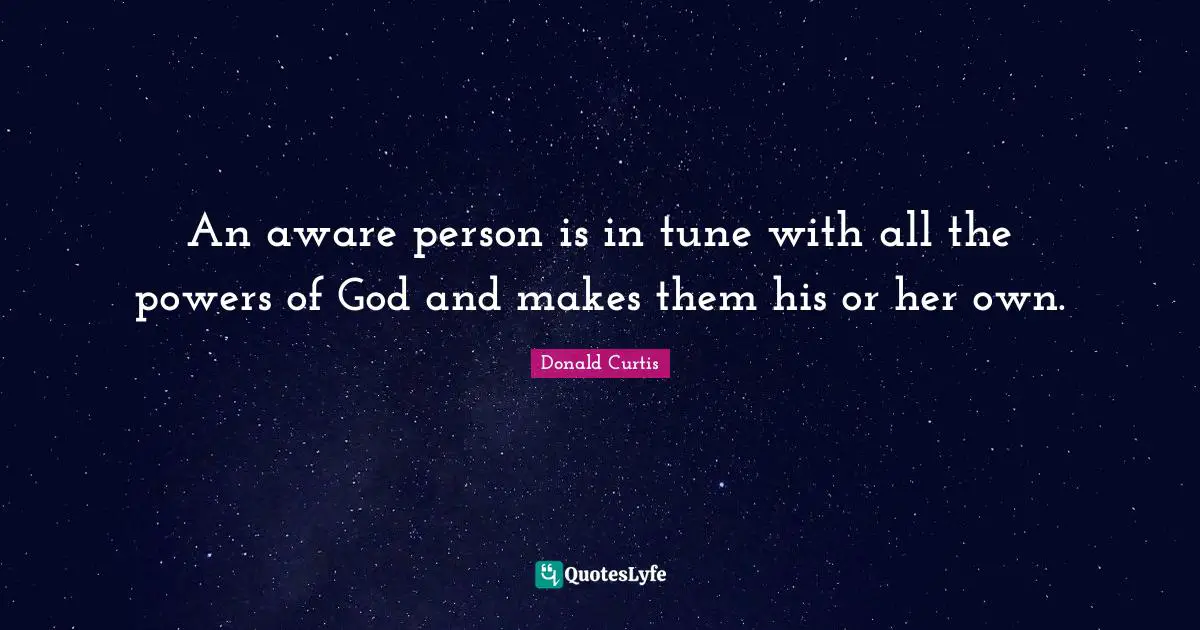 An aware person is in tune with all the powers of God and makes them his or her own.