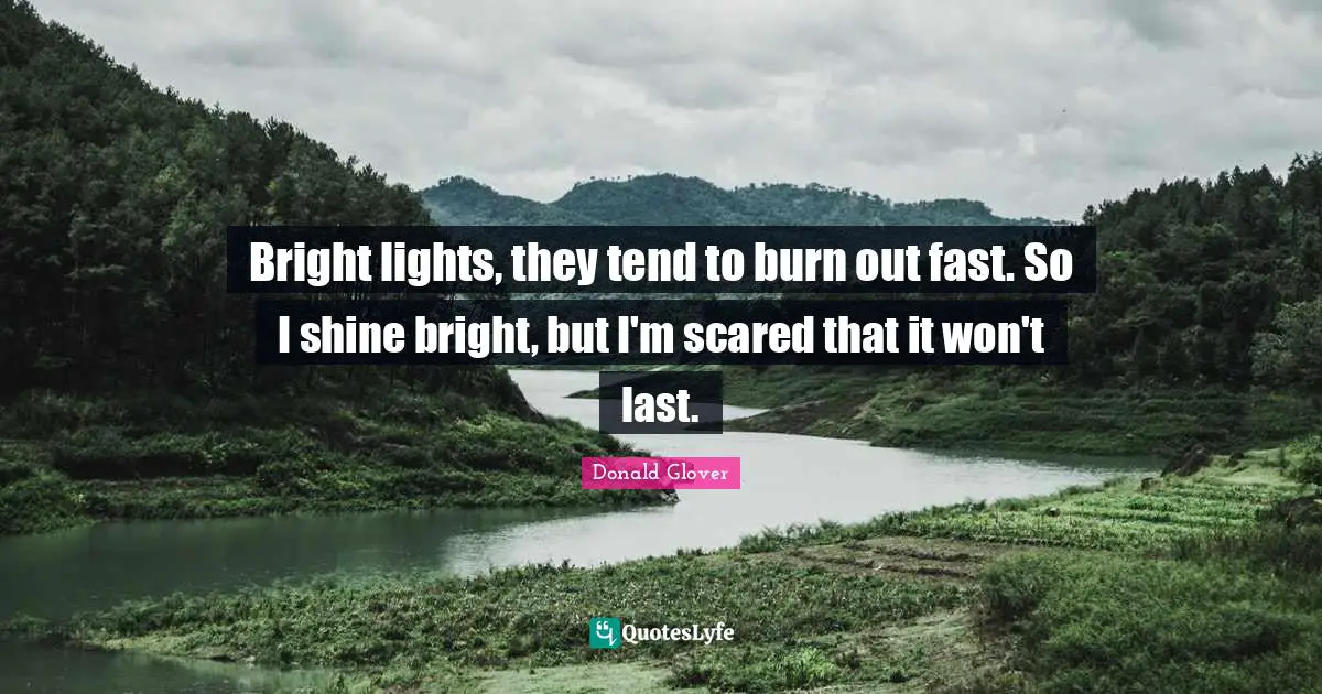 Bright lights, they tend to burn out fast. So I shine bright, but I'm scared that it won't last.