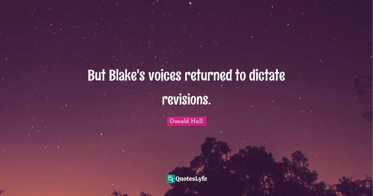 But Blake's voices returned to dictate revisions.