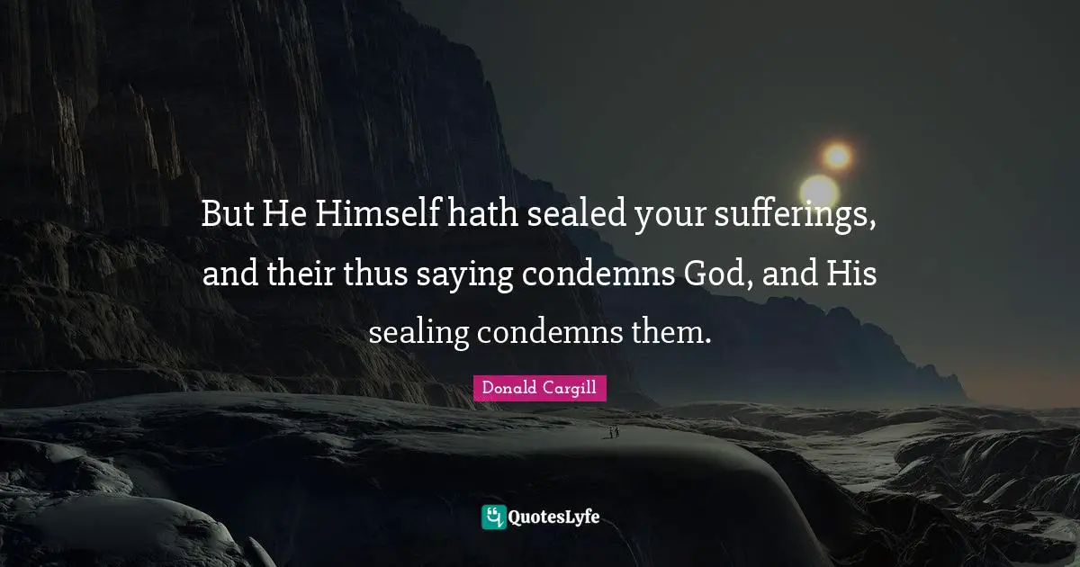 But He Himself hath sealed your sufferings, and their thus saying condemns God, and His sealing condemns them.
