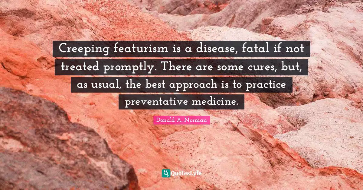 Creeping featurism is a disease, fatal if not treated promptly. There are some cures, but, as usual, the best approach is to practice preventative medicine.