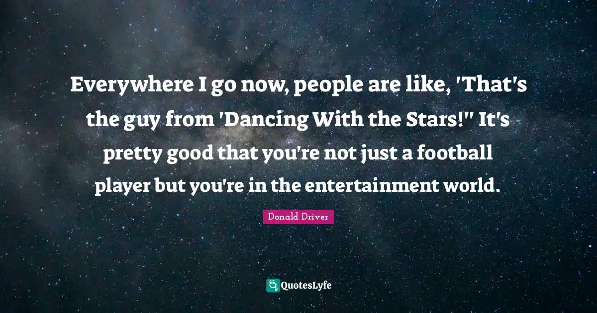 Everywhere I go now, people are like, 'That's the guy from 'Dancing With the Stars!'' It's pretty good that you're not just a football player but you're in the entertainment world.