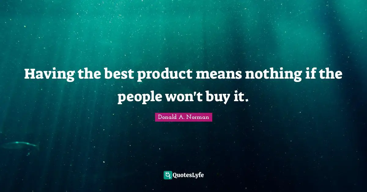 Having the best product means nothing if the people won't buy it.