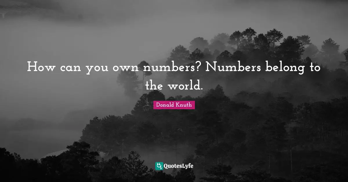 How can you own numbers? Numbers belong to the world.