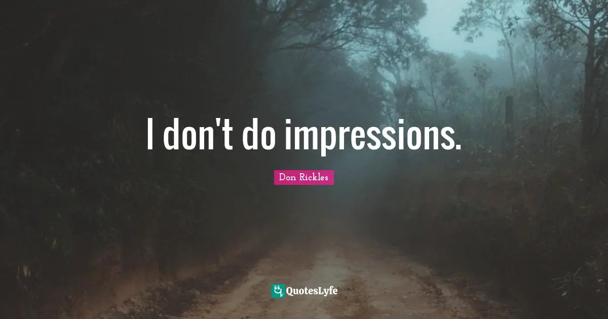 I don't do impressions.