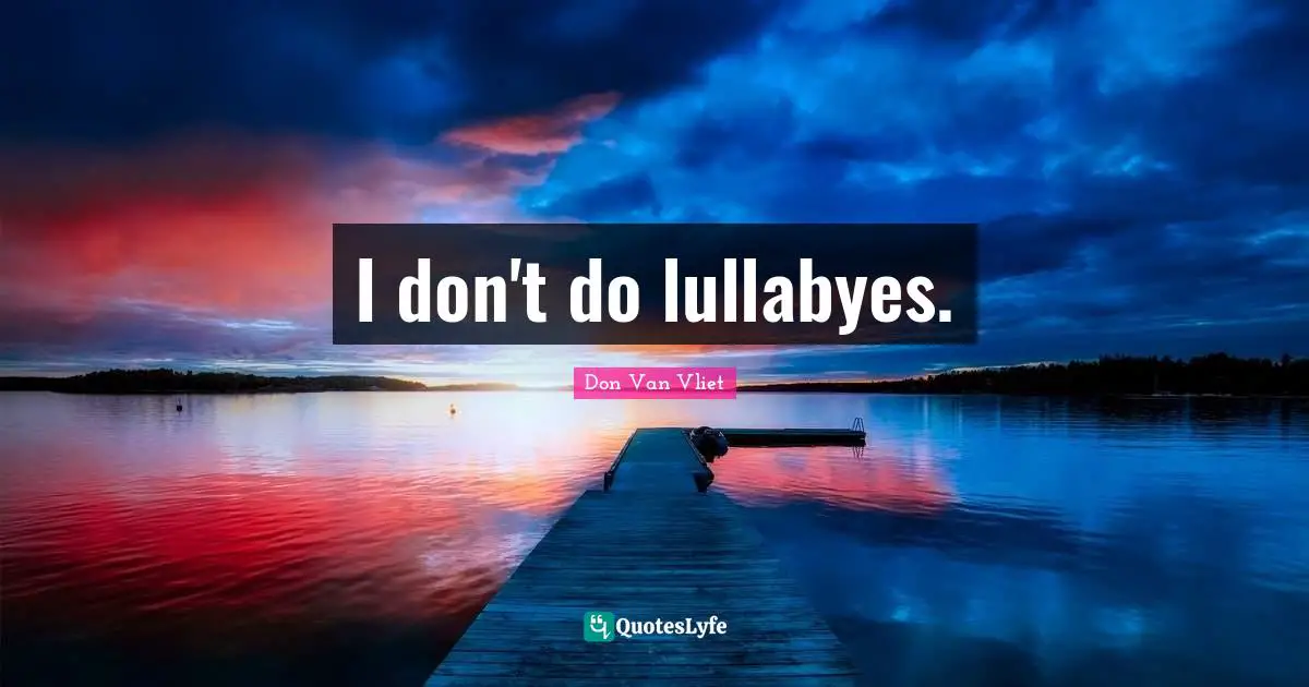 I don't do lullabyes.