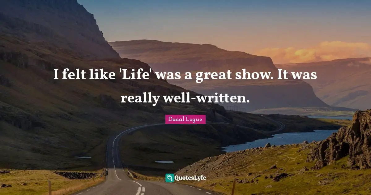 I felt like 'Life' was a great show. It was really well-written.