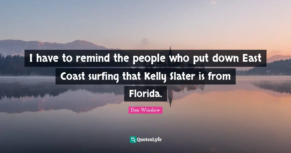 I have to remind the people who put down East Coast surfing that Kelly Slater is from Florida.