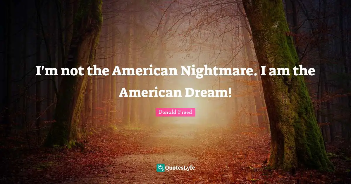 I'm not the American Nightmare. I am the American Dream!