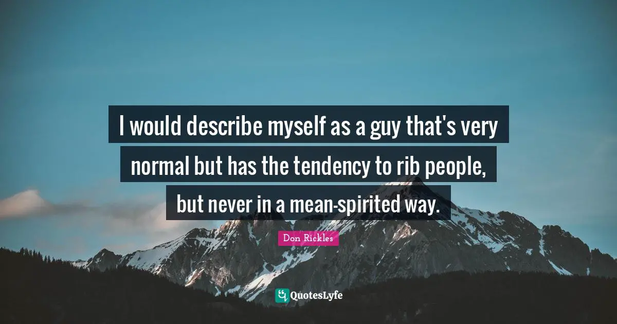 Spirited Quotes: "I would describe myself as a guy that's very normal but has the tendency to rib people, but never in a mean-spirited way."
