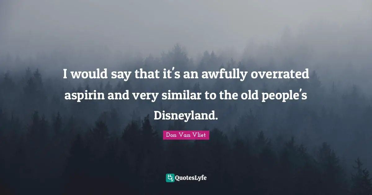 I would say that it's an awfully overrated aspirin and very similar to the old people's Disneyland.