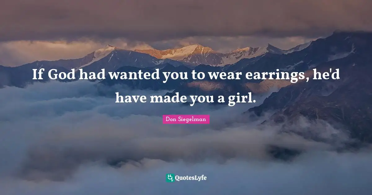 Wanted Quotes: "If God had wanted you to wear earrings, he'd have made you a girl."