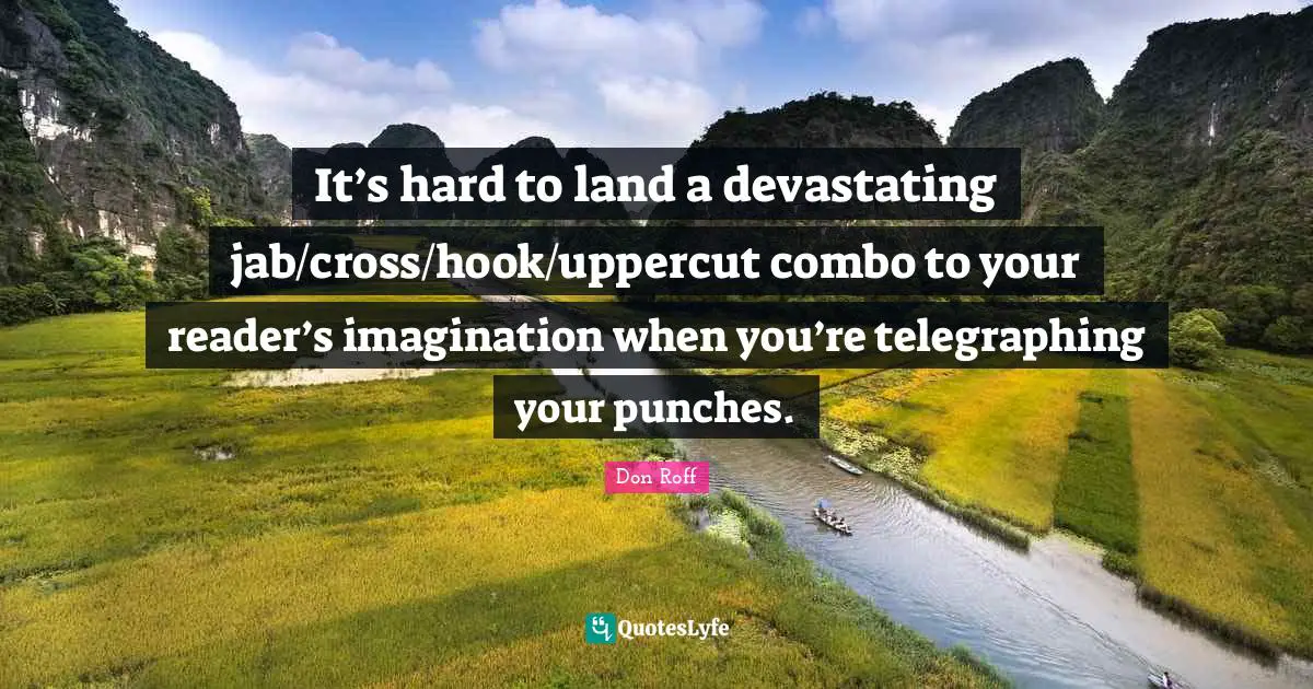 Don Roff Quotes: "It’s hard to land a devastating jab/cross/hook/uppercut combo to your reader’s imagination when you’re telegraphing your punches."