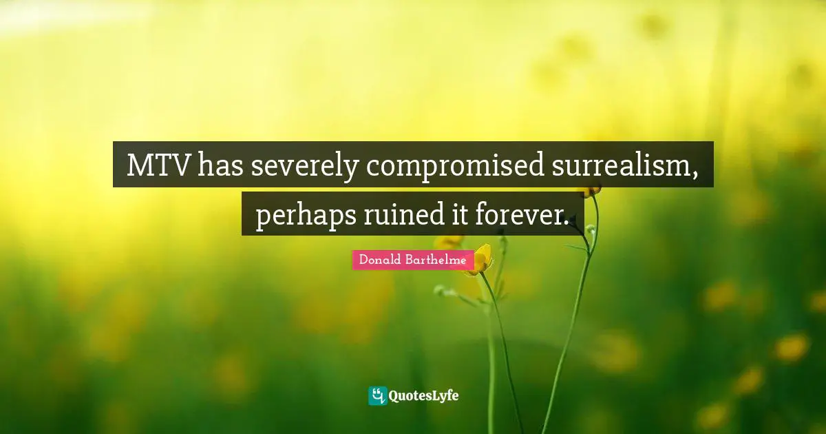 MTV has severely compromised surrealism, perhaps ruined it forever.