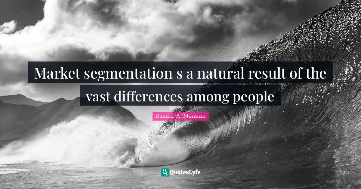 Market segmentation s a natural result of the vast differences among people