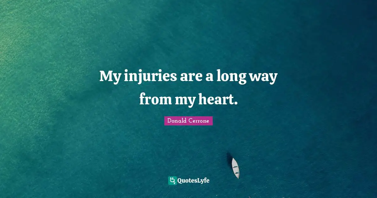 My injuries are a long way from my heart.