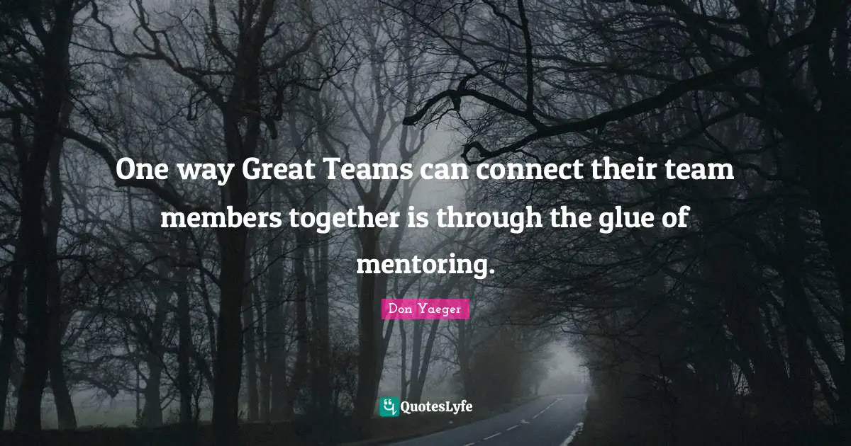 One way Great Teams can connect their team members together is through the glue of mentoring.
