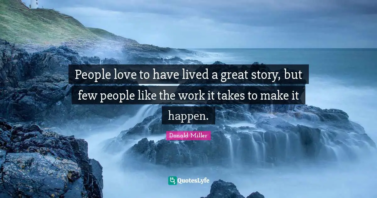 Make It Happen Quotes: "People love to have lived a great story, but few people like the work it takes to make it happen."