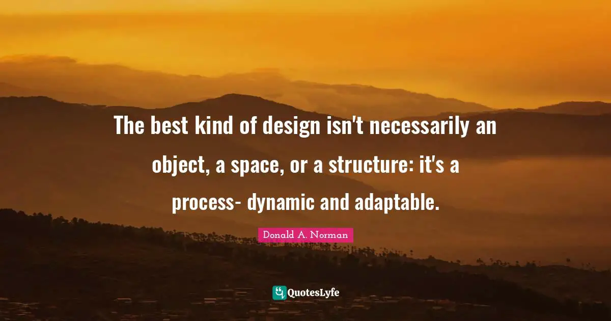 The best kind of design isn't necessarily an object, a space, or a structure: it's a process- dynamic and adaptable.